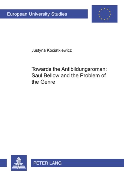 Towards the "Antibildungsroman": Saul Bellow and the Problem of the Genre, Justyna Kociatkiewicz - Paperback - 9783631575741