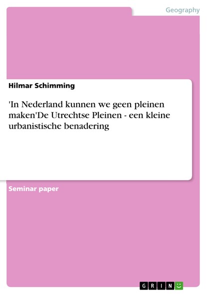 'In Nederland kunnen we geen pleinen maken'De Utrechtse Pleinen - een kleine urbanistische benadering, Hilmar Schimming - Ebook - 9783638403153