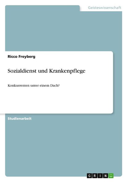 Sozialdienst und Krankenpflege, Ricco Freyberg - Paperback - 9783638638524