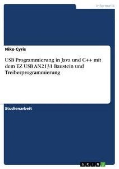 USB Programmierung in Java und C++ mit dem EZ USB AN2131 Baustein und Treiberprogrammierung, Niko Cyris - Paperback - 9783638652032