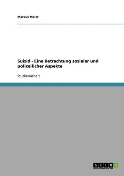 Suizid - Eine Betrachtung sozialer und polizeilicher Aspekte, Markus Meier - Paperback - 9783638658997