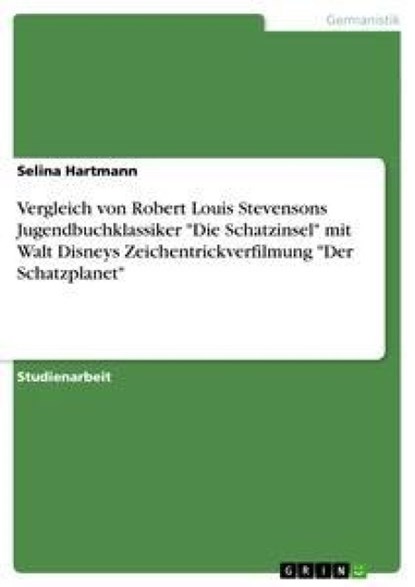 Vergleich von Robert Louis Stevensons Jugendbuchklassiker "Die Schatzinsel" mit Walt Disneys Zeichentrickverfilmung "Der Schatzplanet", Selina Hartmann - Paperback - 9783638681834