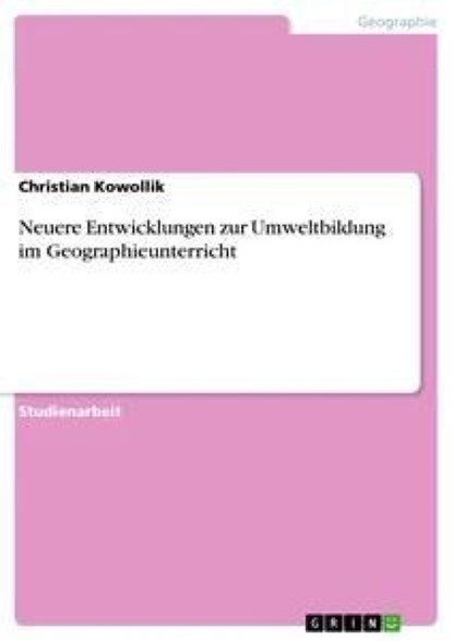 Neuere Entwicklungen zur Umweltbildung im Geographieunterricht, Christian Kowollik - Paperback - 9783638775281