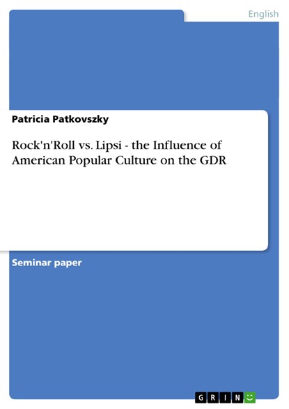 Rock'n'Roll vs. Lipsi - the Influence of American Popular Culture on the GDR, Patricia Patkovszky - Paperback - 9783638915854