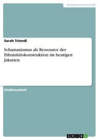 Schamanismus als Ressource der Ethnizitätskonstruktion im heutigen Jakutien, Sarah Triendl - Paperback - 9783638921015