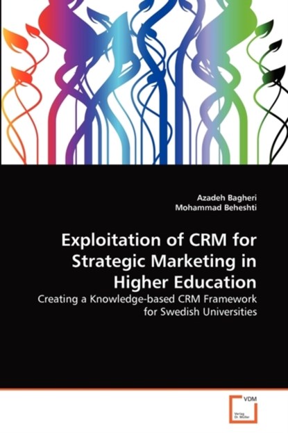 Exploitation of CRM for Strategic Marketing in Higher Education, Azadeh Bagheri ; Mohammad Beheshti - Paperback - 9783639339482
