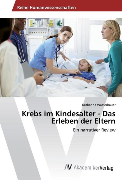 Krebs im Kindesalter - Das Erleben der Eltern, Katharina Wasserbauer - Paperback - 9783639887679