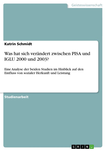 Was hat sich verändert zwischen PISA und IGLU 2000 und 2003?, Katrin Schmidt - Paperback - 9783640113460