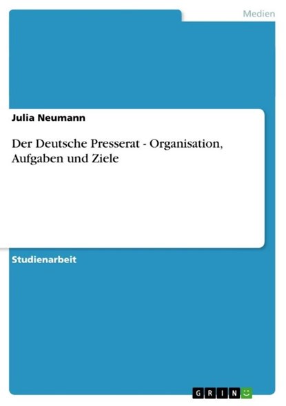Der Deutsche Presserat - Organisation, Aufgaben und Ziele, Julia Neumann - Paperback - 9783640154951