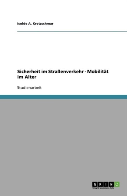 Sicherheit im Strassenverkehr - Mobilitat im Alter, Isolde A Kretzschmar - Paperback - 9783640185108