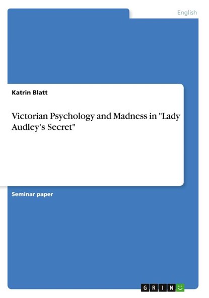 Victorian Psychology and Madness in Lady Audley's Secret, Katrin Blatt - Paperback - 9783640619405