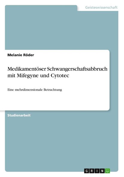 Medikamentöser Schwangerschaftsabbruch mit Mifegyne und Cytotec, Melanie Röder - Paperback - 9783640632954