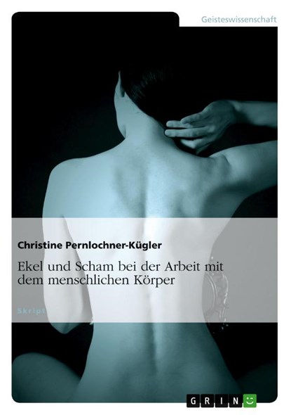 Ekel und Scham bei der Arbeit mit dem menschlichen Koerper, Christine Pernlochner-Kugler - Paperback - 9783640747672