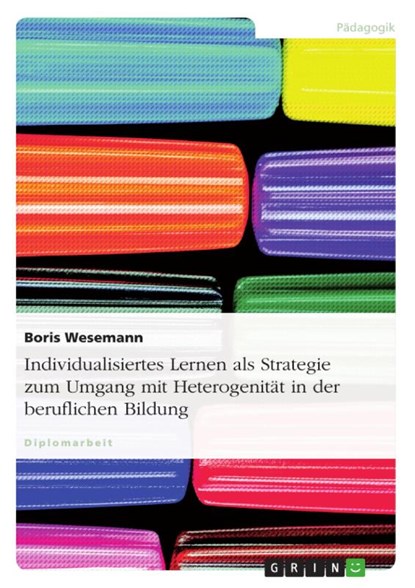 Individualisiertes Lernen als Strategie zum Umgang mit Heterogenität in der beruflichen Bildung, Boris Wesemann - Paperback - 9783640960859