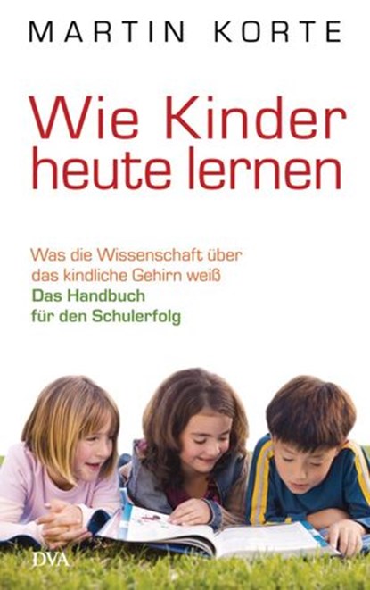 Wie Kinder heute lernen, Martin Korte - Ebook - 9783641039042