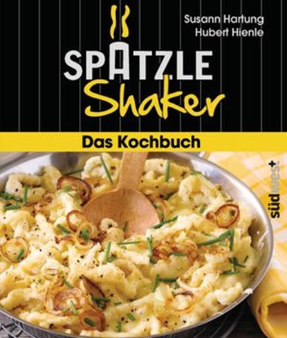 Das Spätzle-Shaker-Kochbuch, Susann Hartung - Ebook - 9783641082796