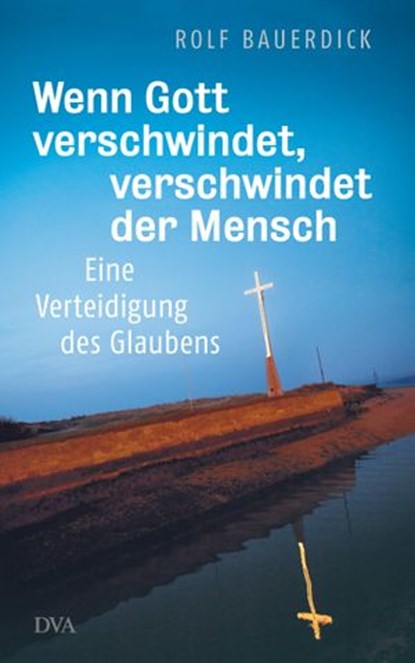 Wenn Gott verschwindet, verschwindet der Mensch, Rolf Bauerdick - Ebook - 9783641101367