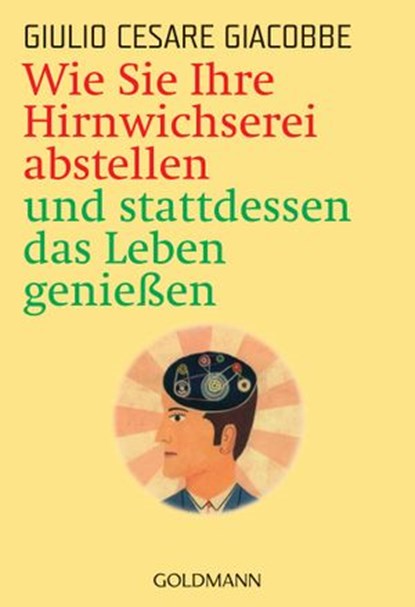 Wie Sie Ihre Hirnwichserei abstellen und stattdessen das Leben genießen, Giulio Cesare Giacobbe - Ebook - 9783641119195