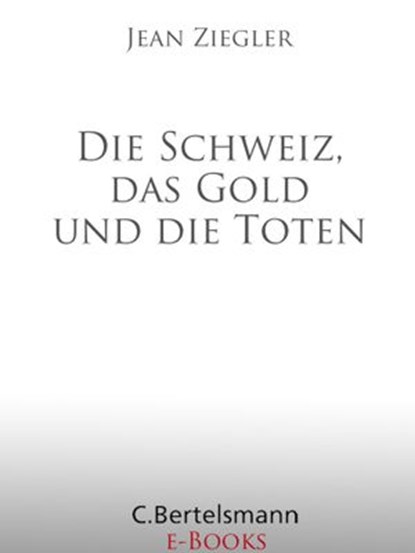 Die Schweiz, das Gold und die Toten, Jean Ziegler - Ebook - 9783641141653