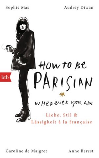 How To Be Parisian wherever you are, Anne Berest ; Caroline de Maigret ; Audrey Diwan ; Sophie Mas - Ebook - 9783641160654