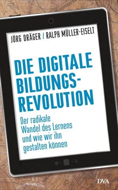 Die digitale Bildungsrevolution, Jörg Dräger ; Ralph Müller-Eiselt - Ebook - 9783641172589
