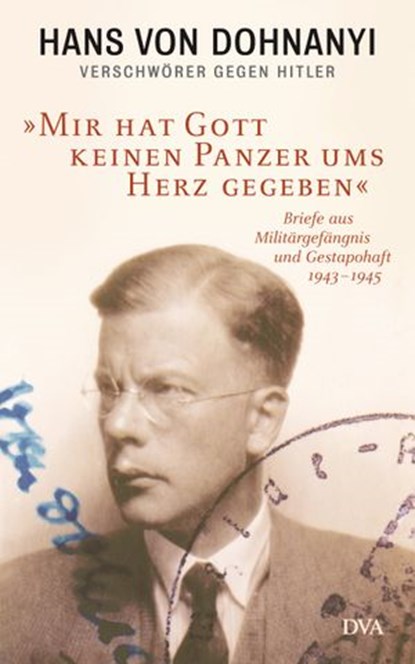 »Mir hat Gott keinen Panzer ums Herz gegeben«, Hans von Dohnanyi ; Klaus von Dohnanyi - Ebook - 9783641174644