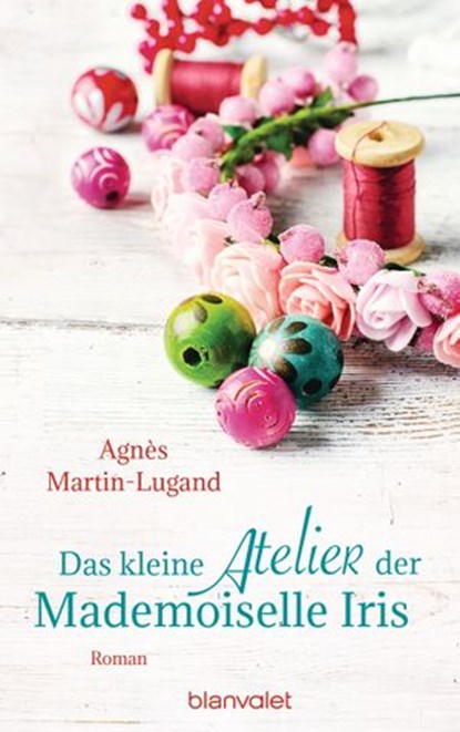 Das kleine Atelier der Mademoiselle Iris, Agnès Martin-Lugand - Ebook - 9783641178963