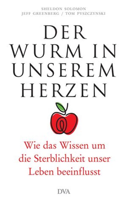 Der Wurm in unserem Herzen, Sheldon Solomon ; Jeff Greenberg ; Tom Pyszczynski - Ebook - 9783641182724