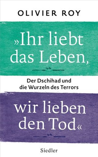 "Ihr liebt das Leben, wir lieben den Tod", Olivier Roy - Ebook - 9783641214340