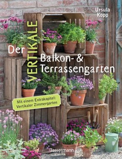 Der vertikale Balkon- & Terrassengarten, Ursula Kopp - Ebook - 9783641217242