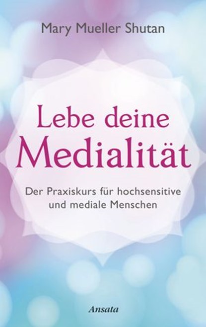 Lebe deine Medialität, Mary Mueller Shutan - Ebook - 9783641223311