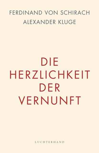 Die Herzlichkeit der Vernunft, Ferdinand von Schirach ; Alexander Kluge - Ebook - 9783641227456