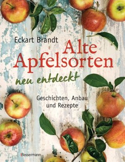 Alte Apfelsorten neu entdeckt - Eckart Brandts großes Apfelbuch, Eckart Brandt - Ebook - 9783641232764