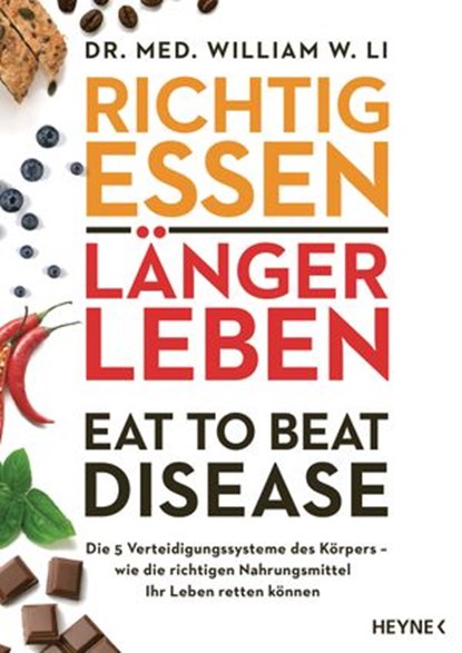 Richtig essen, länger leben – Eat to Beat Disease, Dr. med. William W. Li - Ebook - 9783641239190