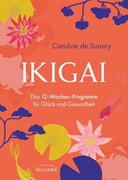 Ikigai - Das 12-Wochen-Programm für Glück und Gesundheit, Caroline de Surany - Ebook - 9783641241490