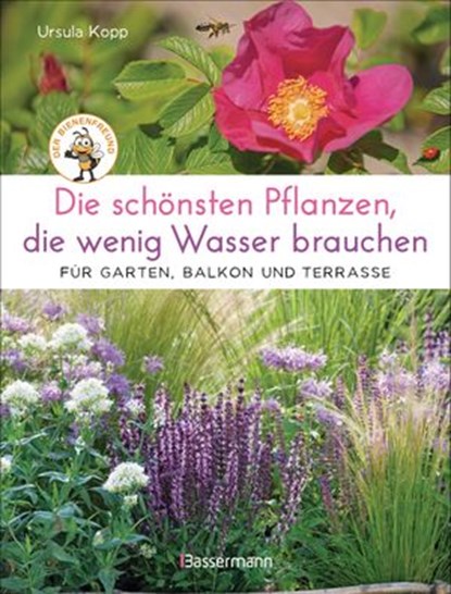Die schönsten Pflanzen, die wenig Wasser brauchen für Garten, Balkon und Terrasse - 66 trockenheitsverträgliche Stauden, Sträucher, Gräser und Blumen, die heiße Sommer garantiert überleben, Ursula Kopp - Ebook - 9783641255701