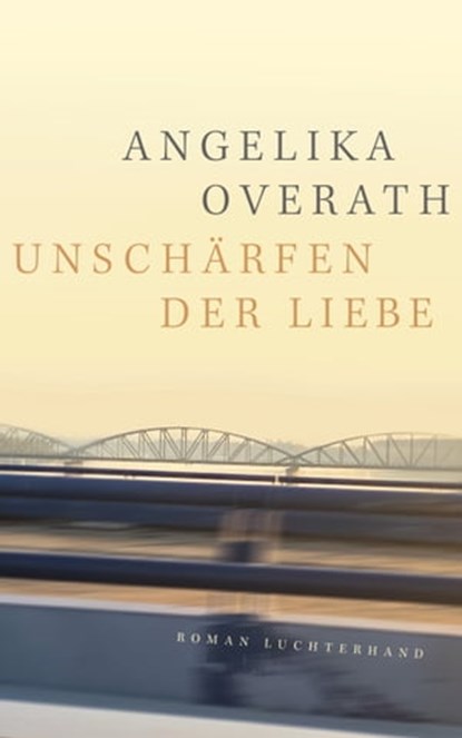Unschärfen der Liebe, Angelika Overath - Ebook - 9783641257132