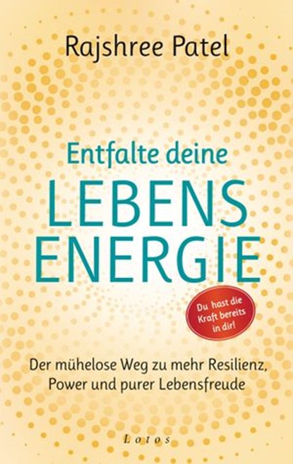 Entfalte deine Lebensenergie. Du hast die Kraft bereits in dir!, Rajshree Patel - Ebook - 9783641260989