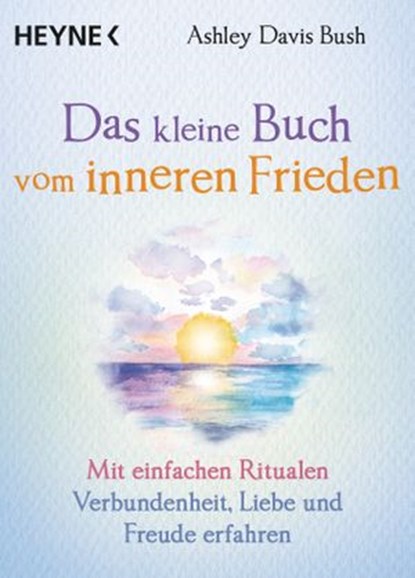 Das kleine Buch vom inneren Frieden, Ashley Davis Bush - Ebook - 9783641268534
