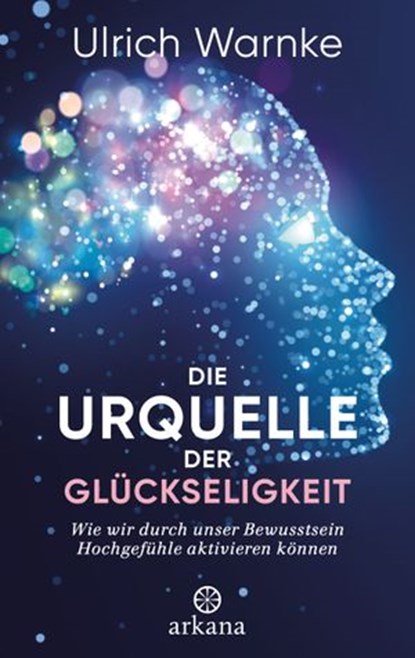 Die Urquelle der Glückseligkeit, Ulrich Warnke ; Florian Warnke - Ebook - 9783641275891