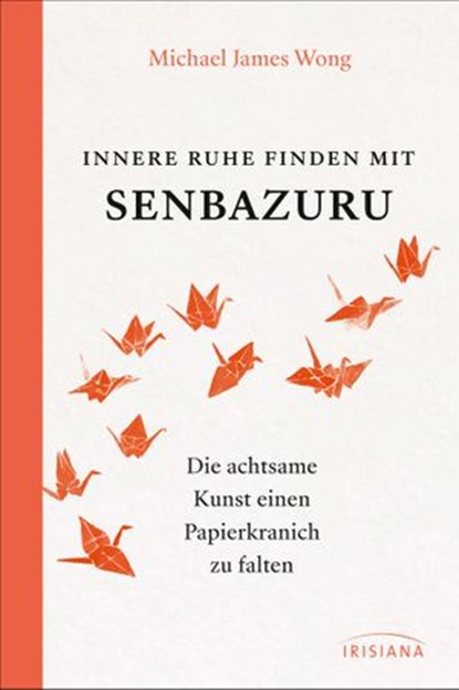 Innere Ruhe finden mit Senbazuru, Michael James Wong - Ebook - 9783641285081