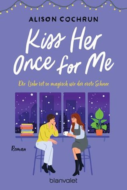 Kiss Her Once For Me - Die Liebe ist so magisch wie der erste Schnee, Alison Cochrun - Ebook - 9783641298371