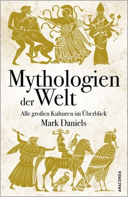 Mythologien der Welt. Alle großen Kulturen im Überblick, Mark Daniels - Ebook - 9783641298517
