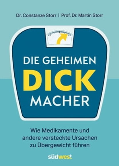 Die geheimen Dickmacher - Wie Medikamente und andere versteckte Ursachen zu Übergewicht führen, Constanze Dr. Storr ; Martin Prof. Dr. Storr - Ebook - 9783641305772