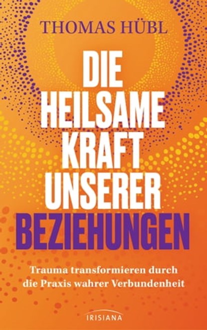 Die heilsame Kraft unserer Beziehungen, Thomas Hübl - Ebook - 9783641305963