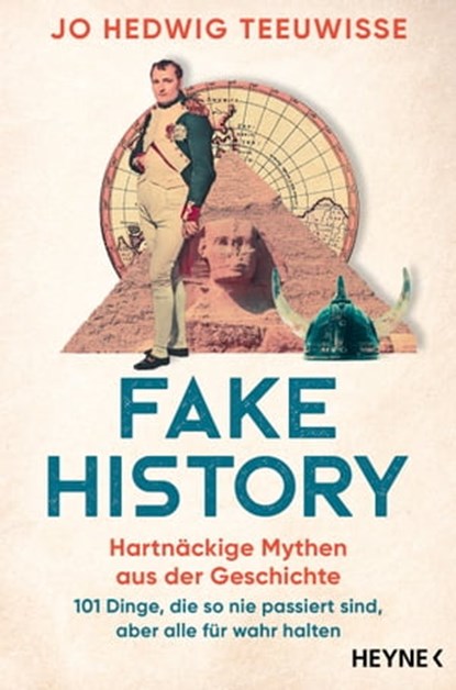 Fake History – Hartnäckige Mythen aus der Geschichte, Jo Hedwig Teeuwisse - Ebook - 9783641307974