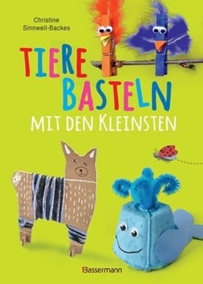 Tiere basteln mit den Kleinsten. Für Kinder von 2 bis 6 Jahren, Christine Sinnwell-Backes - Ebook - 9783641308735