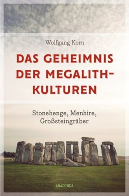 Das Geheimnis der Megalithkulturen. Stonehenge, Menhire, Großsteingräber, Wolfgang Korn - Ebook - 9783641319854
