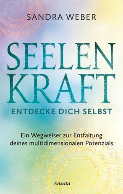 Seelenkraft – Entdecke dich selbst, Sandra Weber - Ebook - 9783641330767