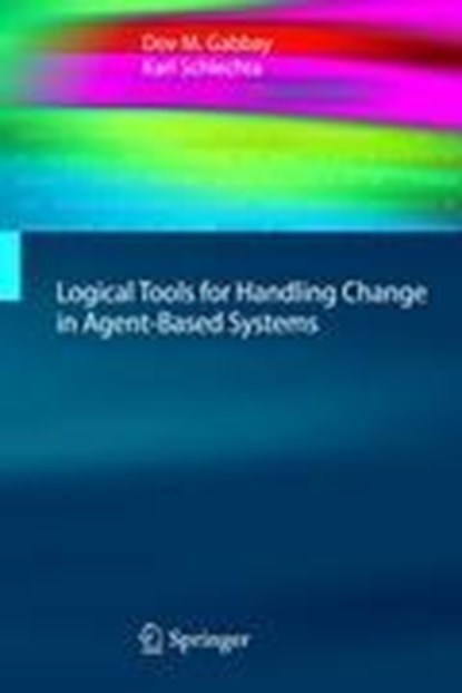 Logical Tools for Handling Change in Agent-Based Systems, Dov M. Gabbay ; Karl Schlechta - Gebonden - 9783642044069